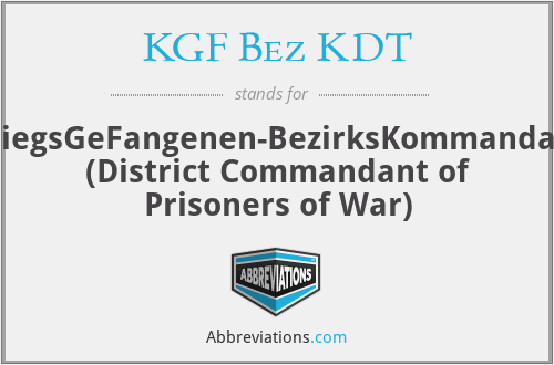 KGF Bez KDT - KriegsGeFangenen-BezirksKommandant (District Commandant of Prisoners of War)